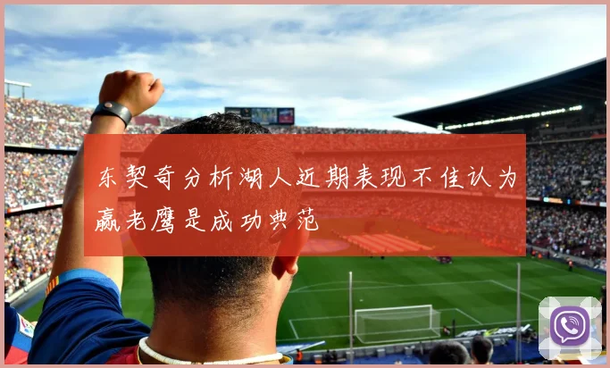 东契奇分析湖人近期表现不佳认为赢老鹰是成功典范